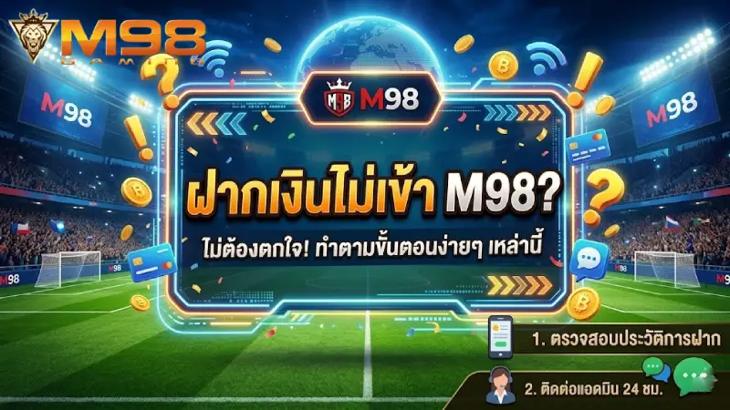 ฝากเงินไม่เข้า M98 ทำอย่างไร คู่มือแก้ไขปัญหาและวิธีตรวจสอบ 2026